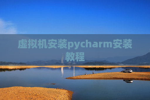 虚拟机安装pycharm安装教程